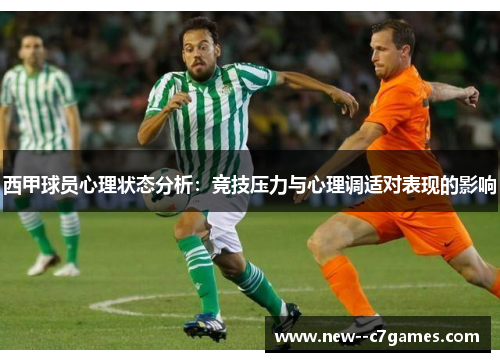 西甲球员心理状态分析:竞技压力与心理调适对表现的影响 西甲球员心理状态分析:竞技压力与心理调适对表现的影响