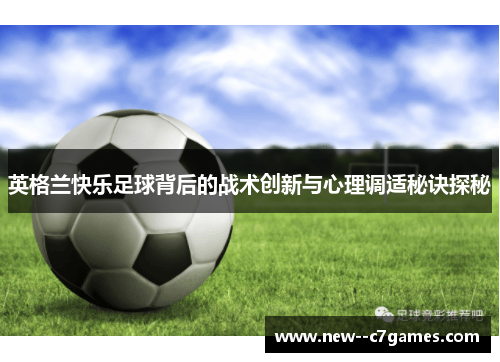 英格兰快乐足球背后的战术创新与心理调适秘诀探秘