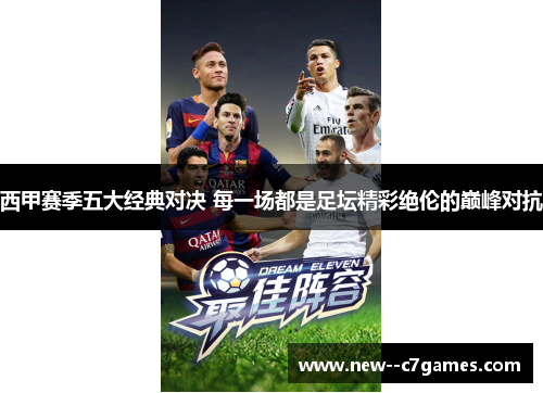 西甲赛季五大经典对决 每一场都是足坛精彩绝伦的巅峰对抗