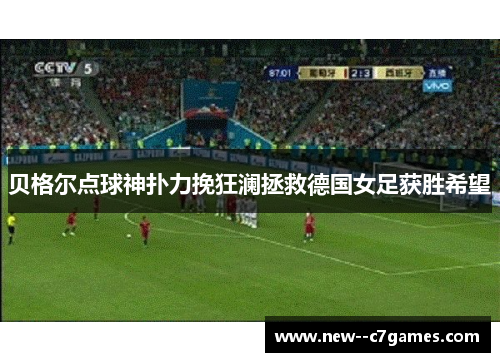 贝格尔点球神扑力挽狂澜拯救德国女足获胜希望