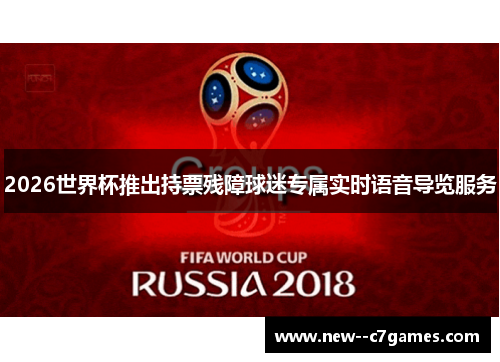 2026世界杯推出持票残障球迷专属实时语音导览服务